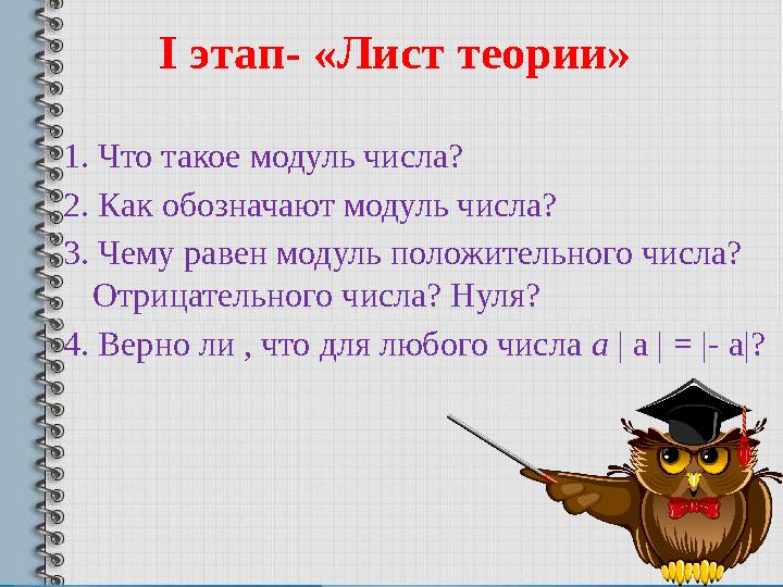 I этап- «Лист теории» 1. Что такое модуль числа? 2. Как обозначают модуль числа? 3. Чему равен модуль положительного числа? От