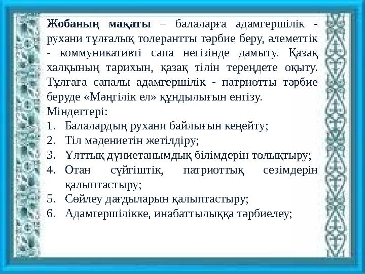Жобаның мақаты – балаларға адамгершілік - рухани тұлғалық толерантты тәрбие беру, әлеметтік - коммуникативті сапа негі