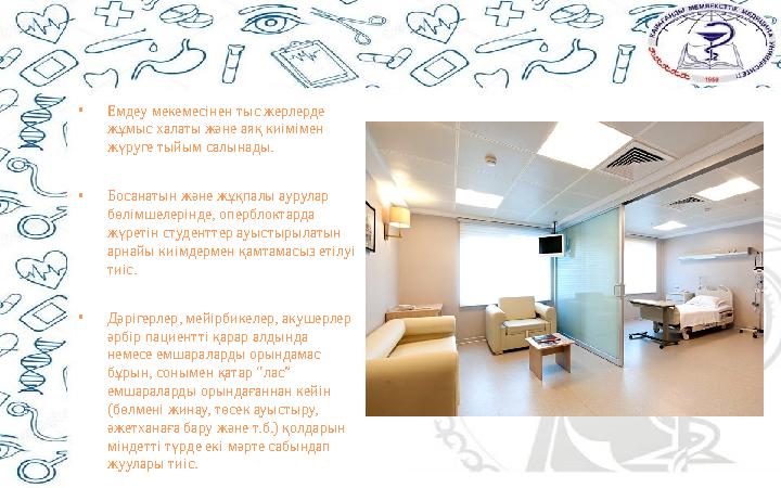 • Емдеу мекемесінен тыс жерлерде жұмыс халаты және аяқ киімімен жүруге тыйым салынады. • Босанатын және жұқпалы аурулар бөлім