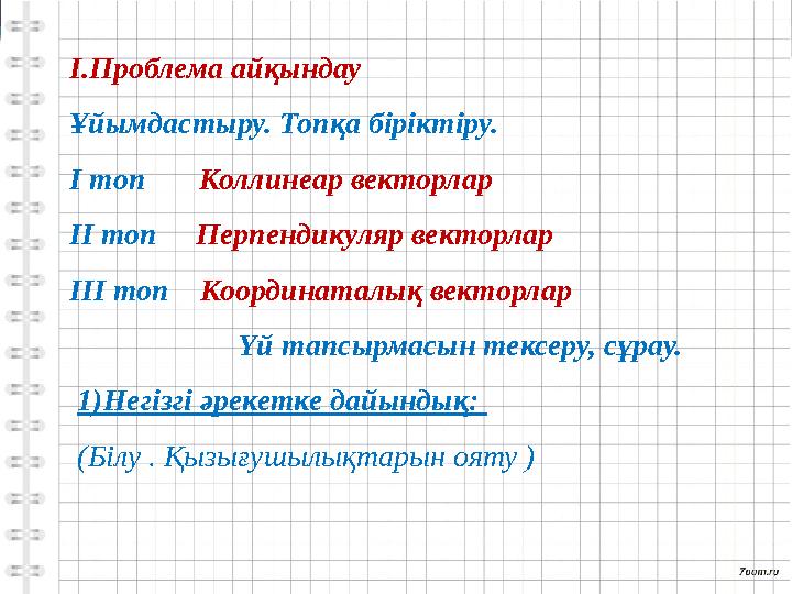 І.Проблема айқындау Ұйымдастыру. Топқа біріктіру. I топ Коллинеар векторлар II топ Перпендикуляр векторлар