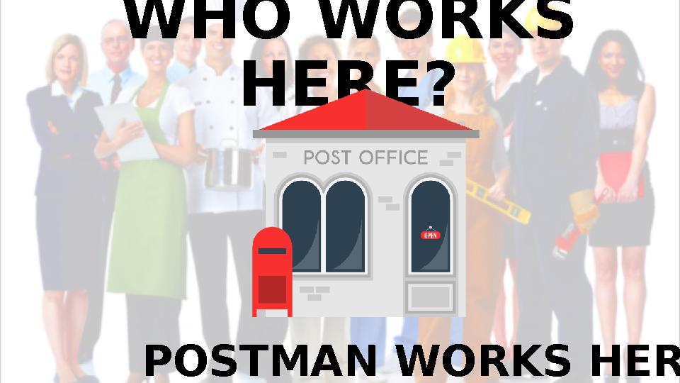 WHO WORKS HERE? POSTMAN WORKS HERE.
