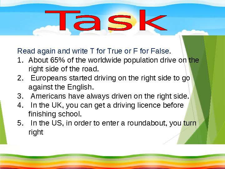 Read again and write T for True or F for False. 1. About 65% of the worldwide population drive on the right side of the road.