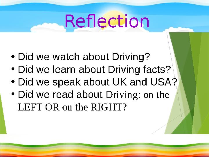 Reflection • Did we watch about Driving? • Did we learn about Driving facts? • Did we speak about UK and USA? • Did we read abou