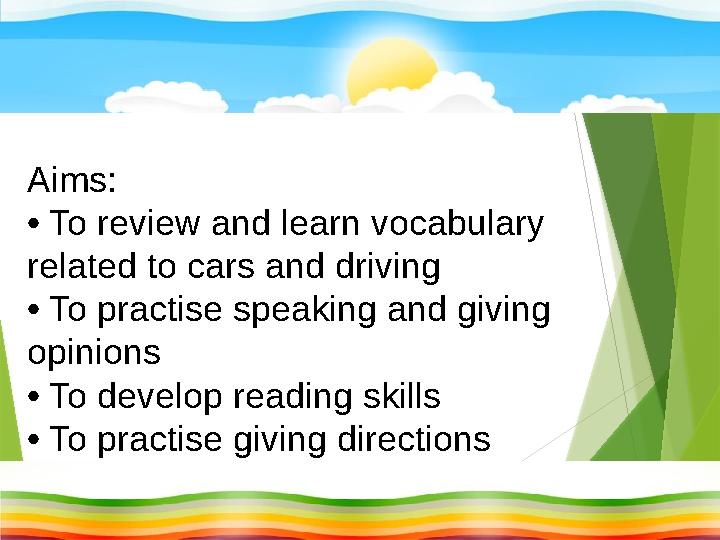 Aims: • To review and learn vocabulary related to cars and driving • To practise speaking and giving opinions • To develop