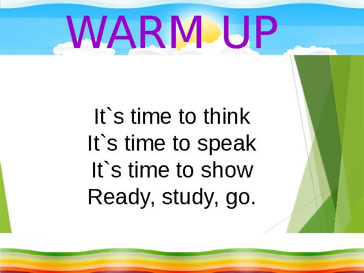 It`s time to think It`s time to speak It`s time to show Ready, study, go.WARM UP