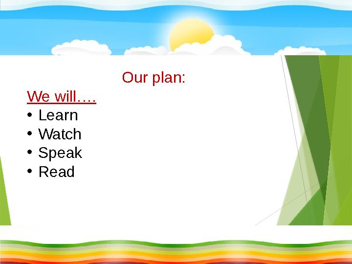 Our plan: We will…. • Learn • Watch • Speak • Read