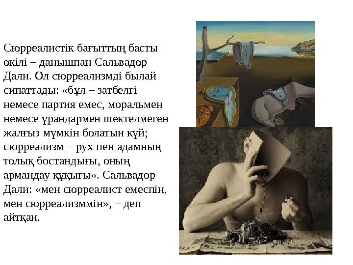 Сюрреалистік бағыттың басты өкілі – данышпан Сальвадор Дали. Ол сюрреализмді былай сипаттады: «бұл – затбелгі немесе партия