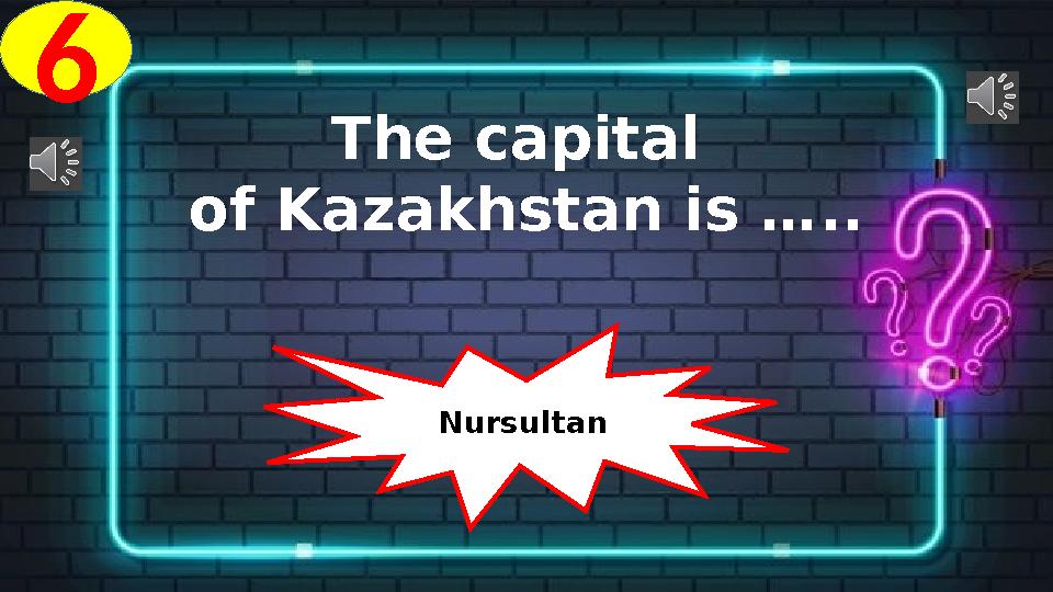 6 The capital of Kazakhstan is ….. Nursultan