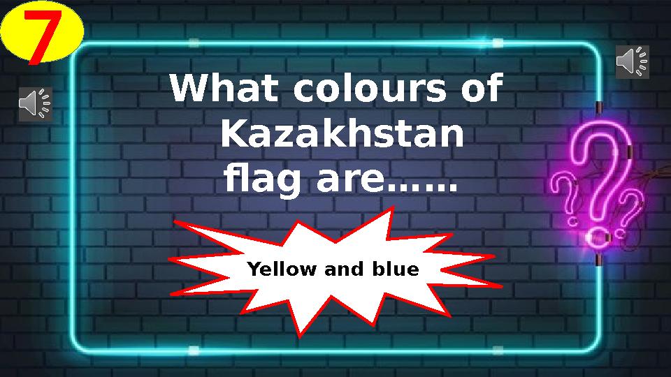 7 What colours of Kazakhstan flag are…… Yellow and blue