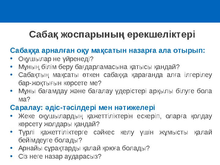 Сабақ жоспарының ерекшеліктері Сабаққа арналған оқу мақсатын назарға ала отырып : • Оқушылар не үйренеді ? • Мұның білім бер