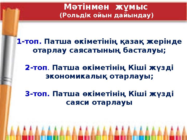 1-топ. Патша өкіметінің қазақ жерінде отарлау саясатының басталуы; 2-топ . Патша өкіметінің Кіші жүзді экономикалық отарла