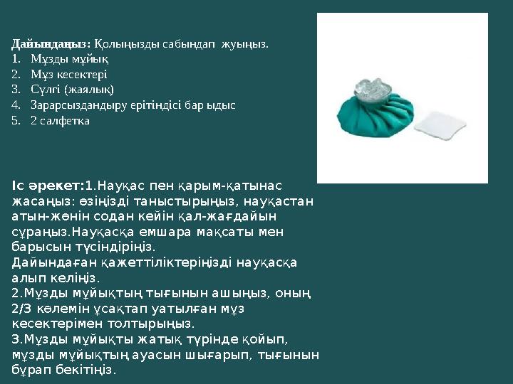 Дайындаңыз: Қолыңызды сабындап жуыңыз. 1. Мұзды мұйық 2. Мұз кесектері 3. Сүлгі (жаялық) 4. Зарарсыздандыру ерітіндісі бар ыд