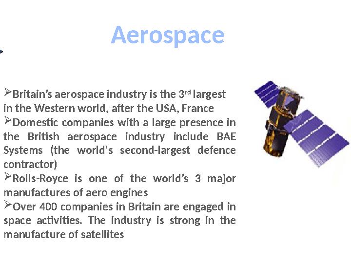 Aerospace  Britain’s aerospace industry is the 3 rd largest in the Western world, after the USA, France  Domestic companies