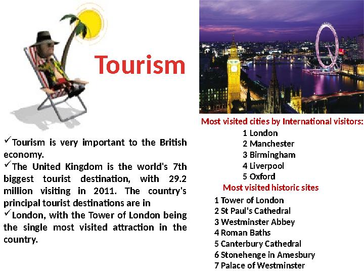 Tourism  Tourism is very important to the British economy.  The United Kingdom is the world's 7th biggest tour