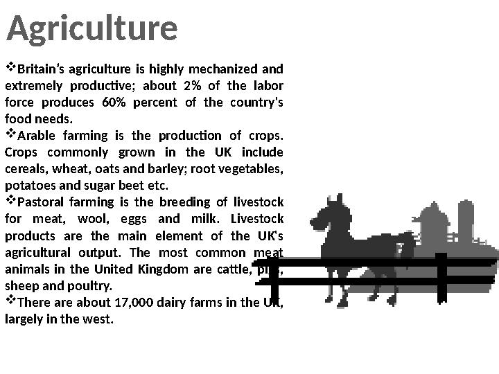 Agriculture  Britain’s agriculture is highly mechanized and extremely productive; about 2% of the labor force pro