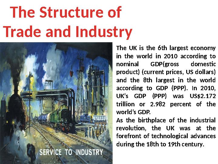 The Structure of Trade and Industry The UK is the 6th largest economy in the world in 2010 according to nominal