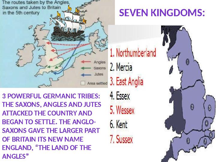 SEVEN KINGDOMS: 3 POWERFUL GERMANIC TRIBES: THE SAXONS, ANGLES AND JUTES ATTACKED THE COUNTRY AND BEGAN TO SETTLE. THE ANGLO-