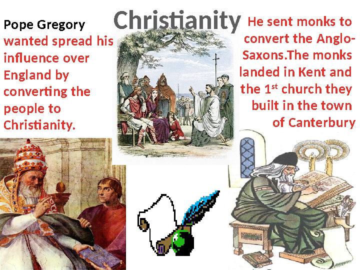 Christianity Pope Gregory wanted spread his influence over England by converting the people to Christianity. He sent monk