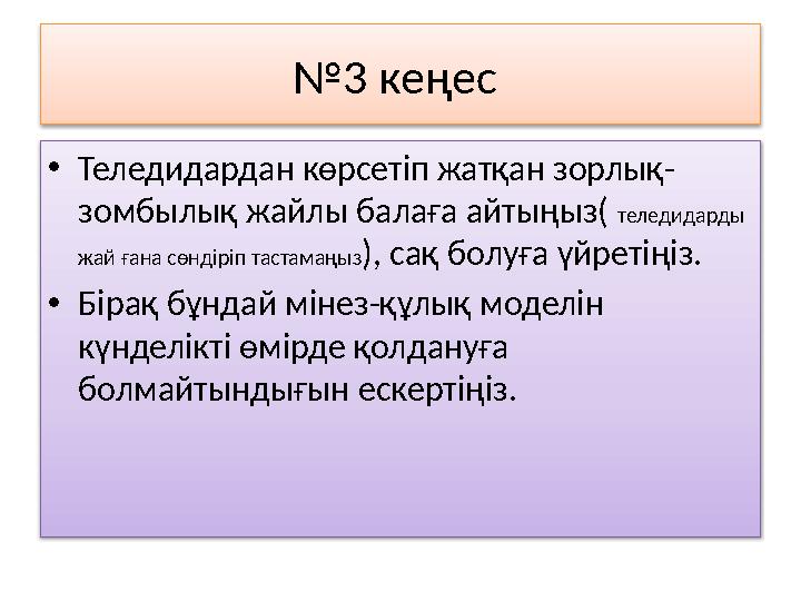 № 3 кеңес • Теледидардан көрсетіп жатқан зорлық- зомбылық жайлы балаға айтыңыз( теледидарды жай ғана сөндіріп тастамаңыз ), с