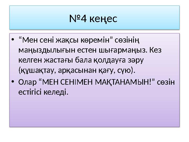 № 4 кеңес • “ Мен сені жақсы көремін” сөзінің маңыздылығын естен шығармаңыз. Кез келген жастағы бала қолдауға зәру (құшақтау