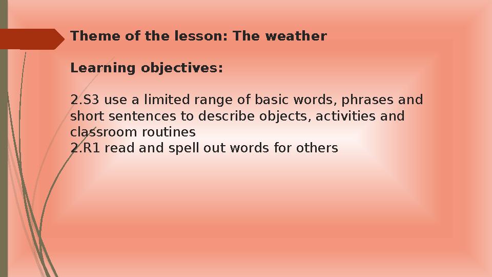 Theme of the lesson: The weather Learning objectives : 2.S3 use a limited range of basic words, phrases and short sentences to