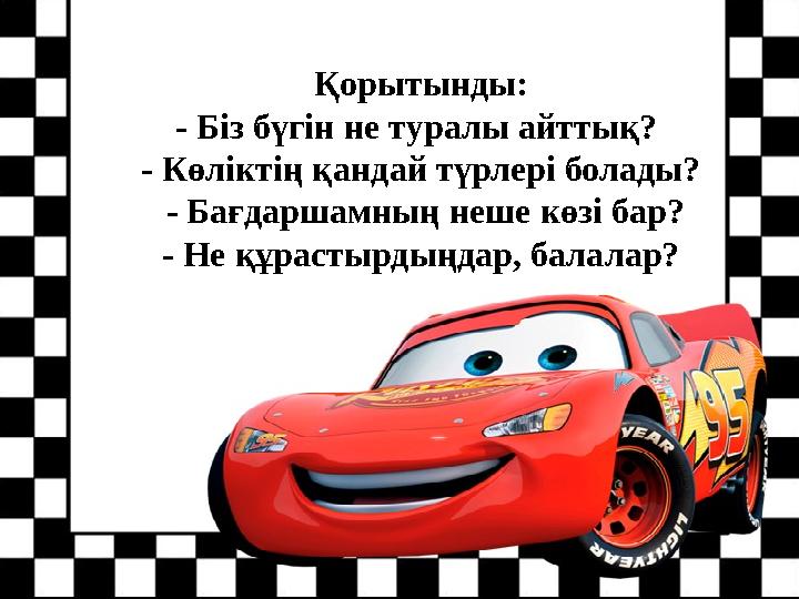 Қорытынды: - Біз бүгін не туралы айттық? - Көліктің қандай түрлері болады? - Бағдаршамның неше көзі бар? - Не құрастырдыңдар