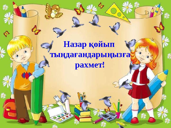 Назар қойып тыңдағандарыңызға рахмет!