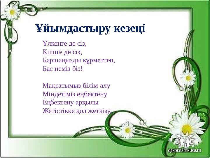 Үлкенге де сіз, Кішіге де сіз, Баршаңызды құрметтеп, Бас иеміз біз! Мақсатымыз білім алу Міндетіміз еңбектену Еңбектену арқылы Ж