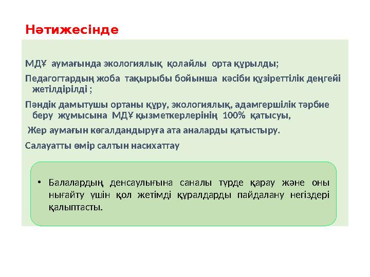 Нәтижесінде МДҰ аумағында экологиялық қолайлы орта құрылды; Педагогтардың жоба тақырыбы бойынша кәсіби құзіреттілік деңге
