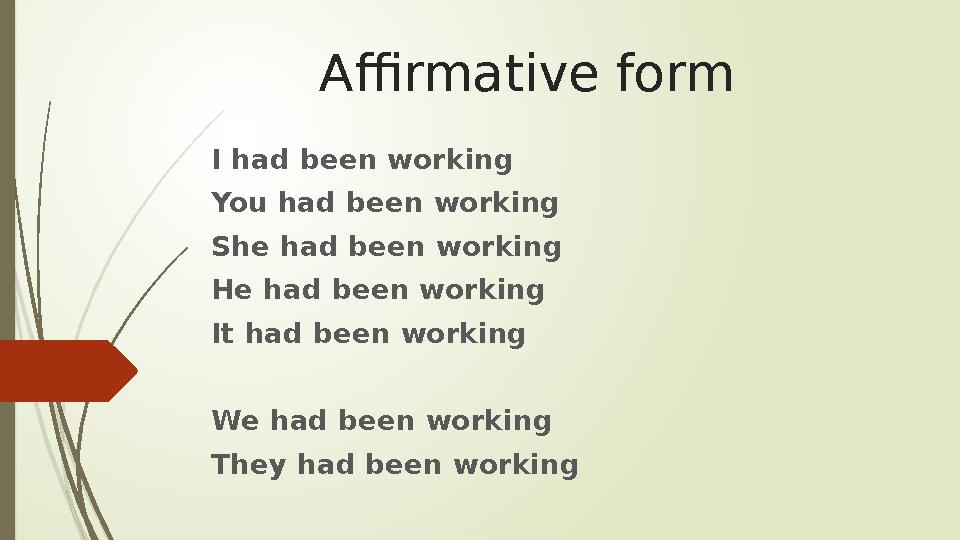 Affirmative form I had been working You had been working She had been working He had been working It had been working We had bee