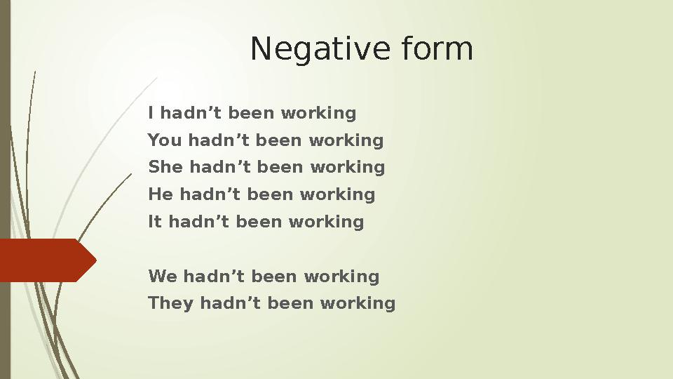 Negative form I hadn’t been working You hadn’t been working She hadn’t been working He hadn’t been working It hadn’t been workin