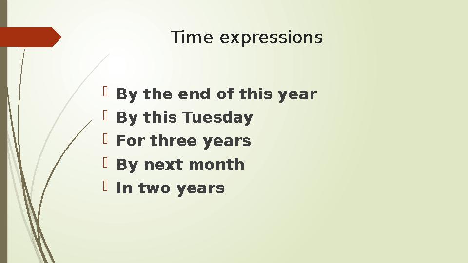 Time expressions  By the end of this year  By this Tuesday  For three years  By next month  In two years