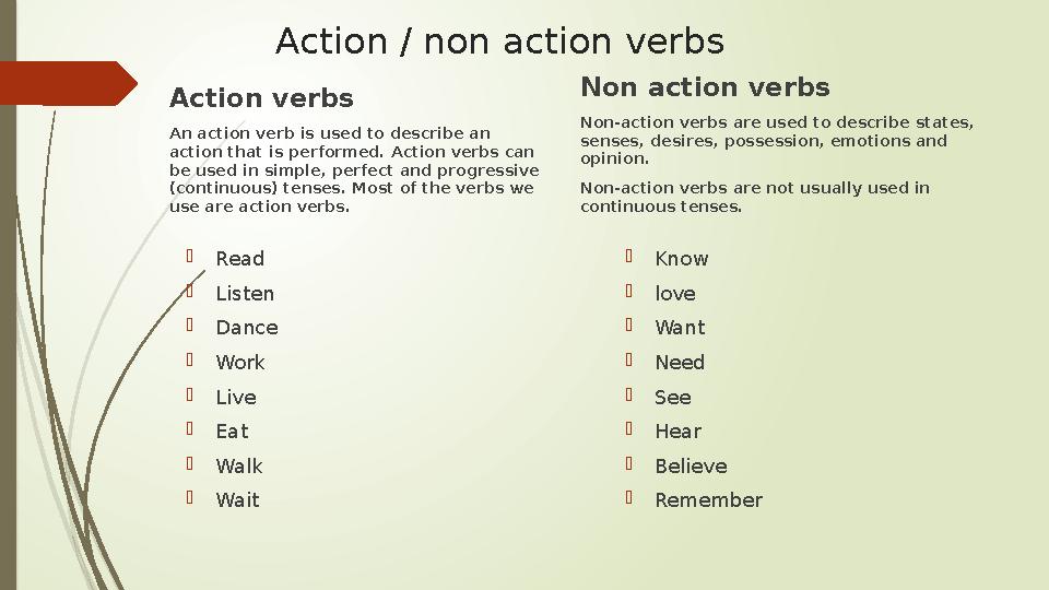 Action / non action verbs Action verbs An action verb is used to describe an action that is performed. Action verbs can be use