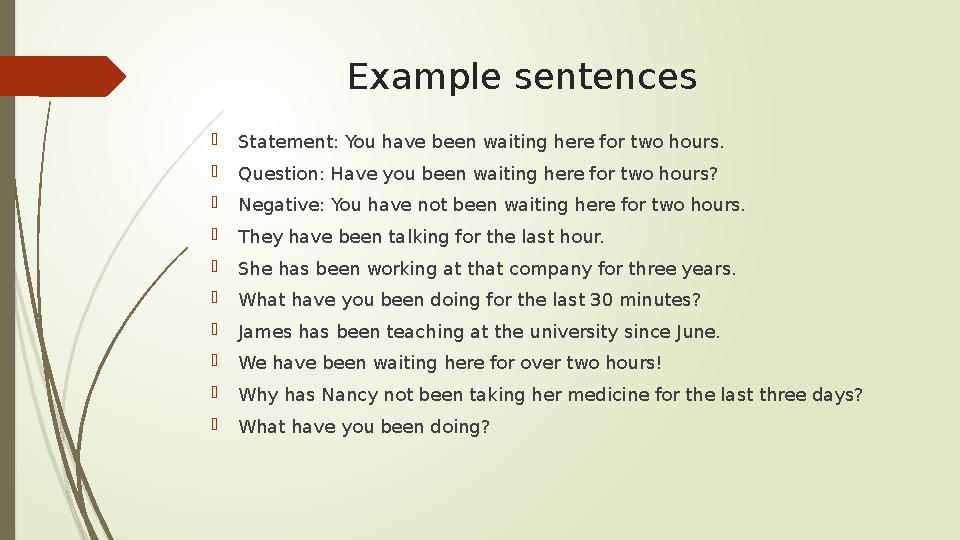 Example sentences  Statement: You have been waiting here for two hours.  Question: Have you been waiting here for two hours? 