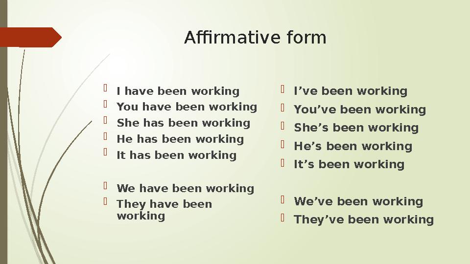 Affirmative form  I have been working  You have been working  She has been working  He has been working  It has been workin