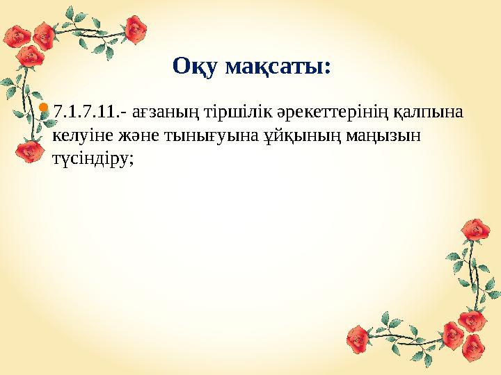 Оқу мақсаты:  7.1.7.11 . - ағзаның тіршілік әрекеттерінің қалпына келуіне және тынығуына ұйқының маңызын түсіндіру;