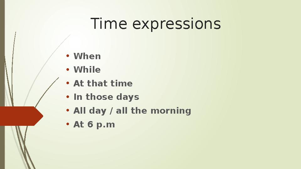 Time expressions • When • While • At that time • In those days • All day / all the morning • At 6 p.m