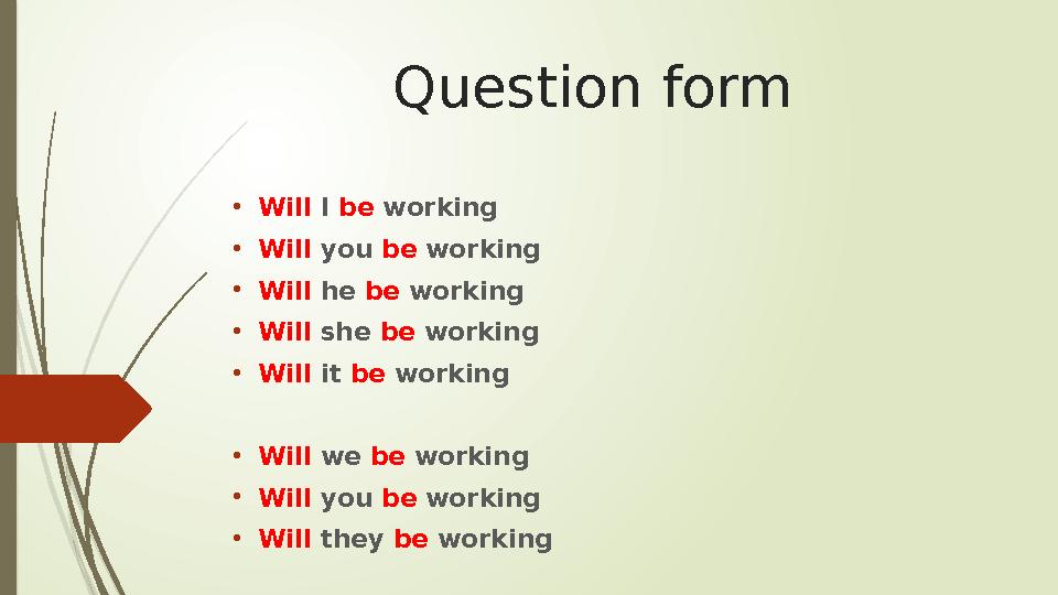 Question form • Will I be working • Will you be working • Will he be working • Will she be working • Will it be w