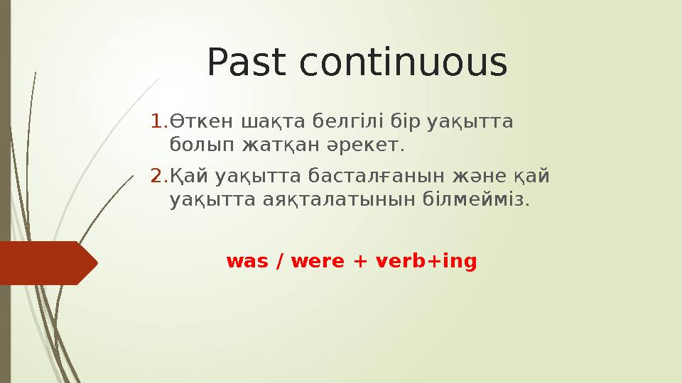 Past continuous 1. Өткен шақта белгілі бір уақытта болып жатқан әрекет. 2. Қай уақытта басталғанын және қай уақытта аяқталаты