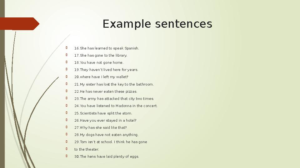 Example sentences  16.She has learned to speak Spanish.  17.She has gone to the library.  18.You have not gone home.  19.The