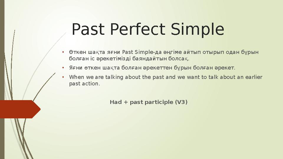 Past Perfect Simple • Өткен шақта яғни Past Simple -да әңгіме айтып отырып одан бұрын болған іс әрекетімізді баяндайтын болсақ