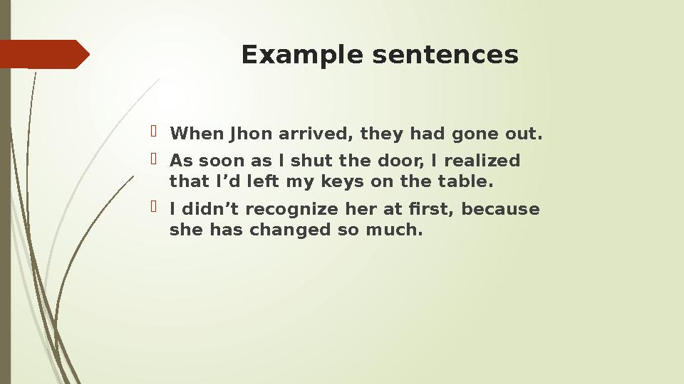 Example sentences  When Jhon arrived, they had gone out.  As soon as I shut the door, I realized that I’d left my keys on the