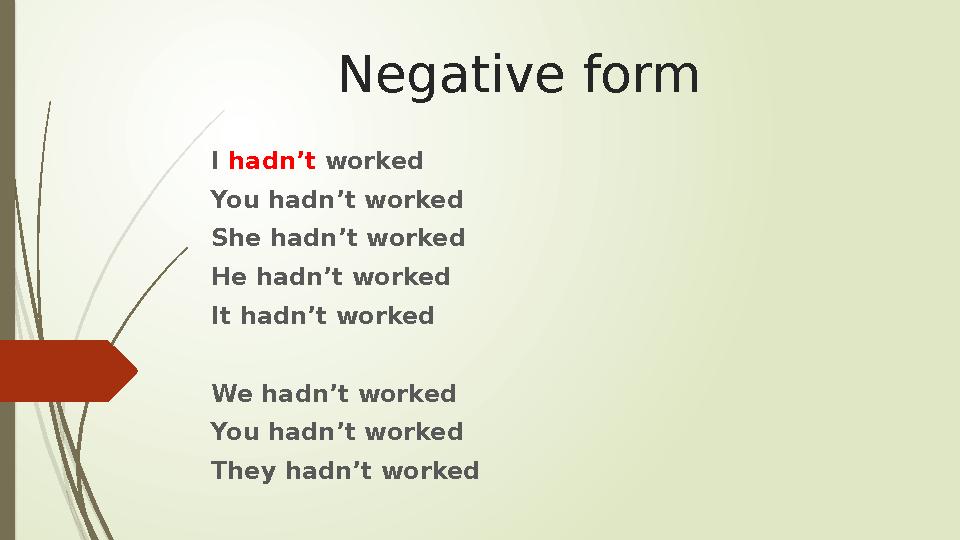 Negative form I hadn’t worked You hadn’t worked She hadn’t worked He hadn’t worked It hadn’t worked We hadn’t worked You hadn