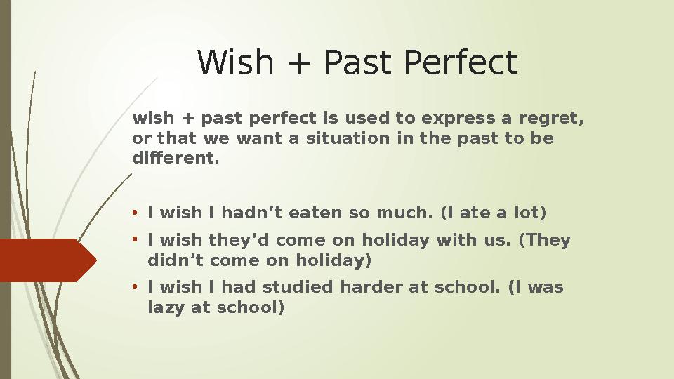 Wish + Past Perfect wish + past perfect is used to express a regret, or that we want a situation in the past to be different.