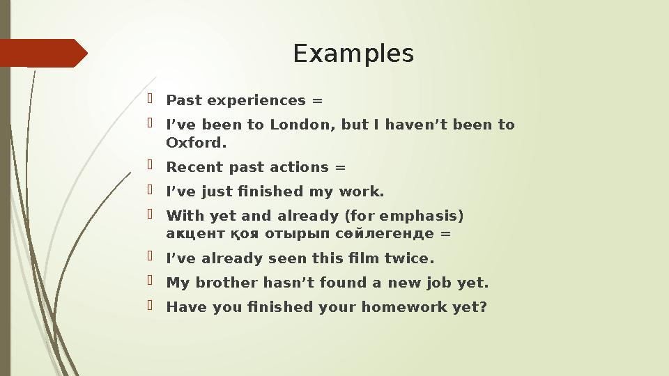 Examples  Past experiences =  I’ve been to London, but I haven’t been to Oxford.  Recent past actions =  I’ve just finished