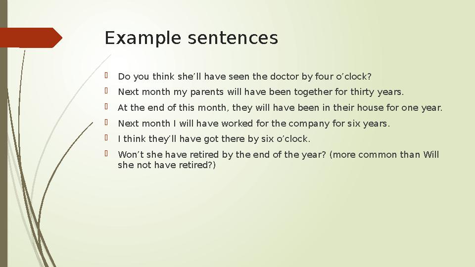 Example sentences  Do you think she’ll have seen the doctor by four o’clock?  Next month my parents will have been together fo