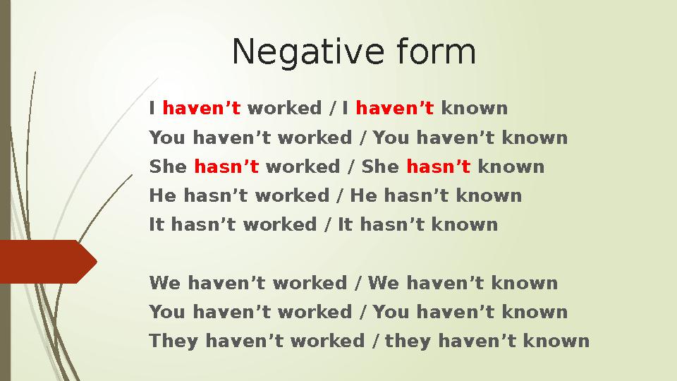 Negative form I haven’t worked / I haven’t known You haven’t worked / You haven’t known She hasn’t worked / She hasn’t k