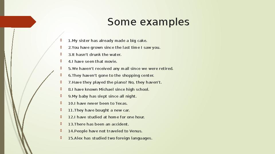 Some examples  1.My sister has already made a big cake.  2.You have grown since the last time I saw you.  3.It hasn’t drunk t