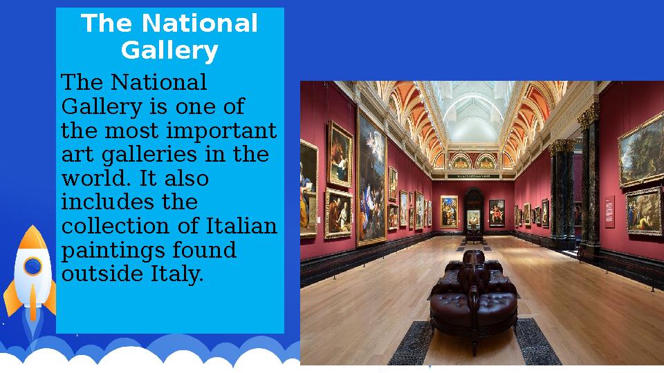 The National Gallery The National Gallery is one of the most important art galleries in the world. It also includes the c