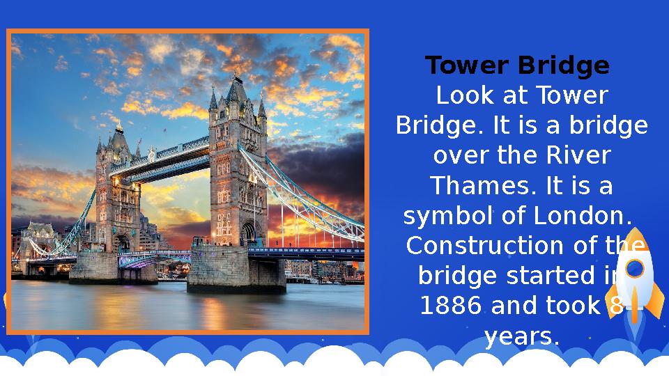 Tower Bridge Look at Tower Bridge. It is a bridge over the River Thames. It is a symbol of London. Construction of the